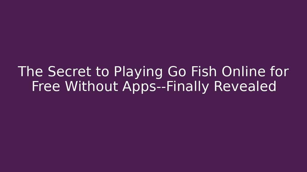 The Secret to Playing Go Fish Online for Free Without Apps—Finally Revealed