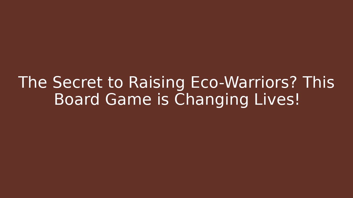 The Secret to Raising Eco-Warriors? This Board Game is Changing Lives!