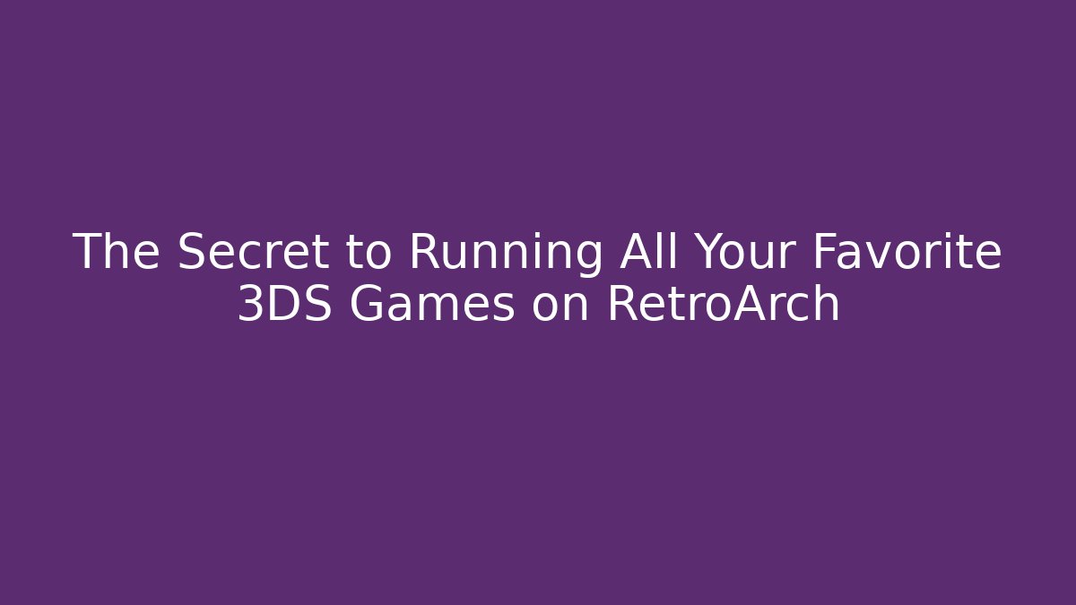 The Secret to Running All Your Favorite 3DS Games on RetroArch - Critter Realm