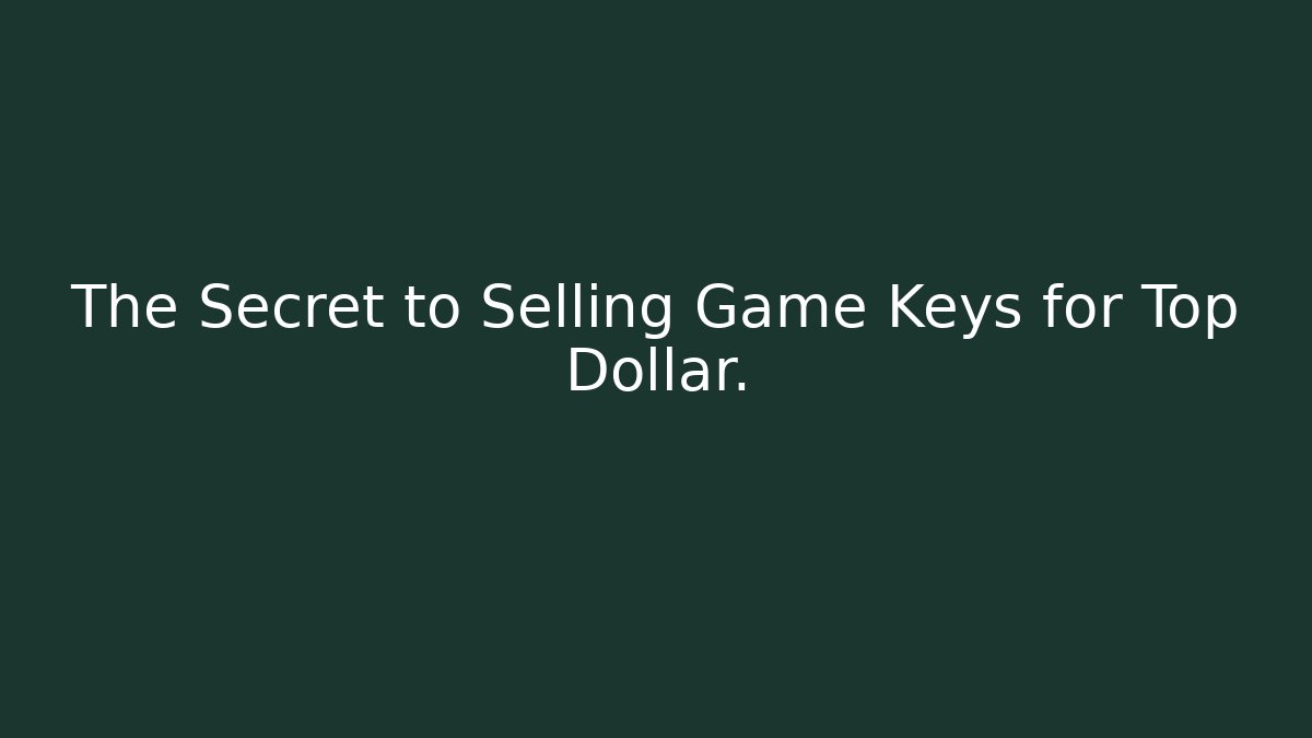 The Secret to Selling Game Keys for Top Dollar.
