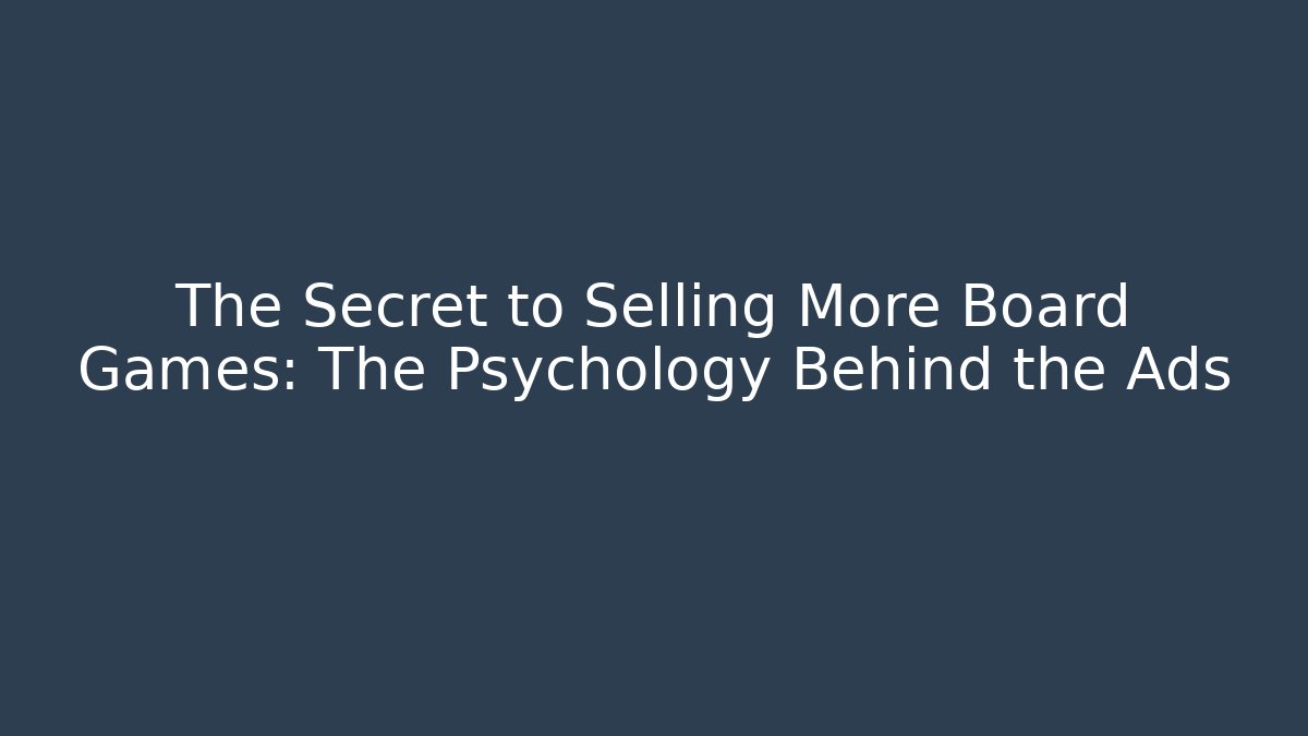 The Secret to Selling More Board Games: The Psychology Behind the Ads
