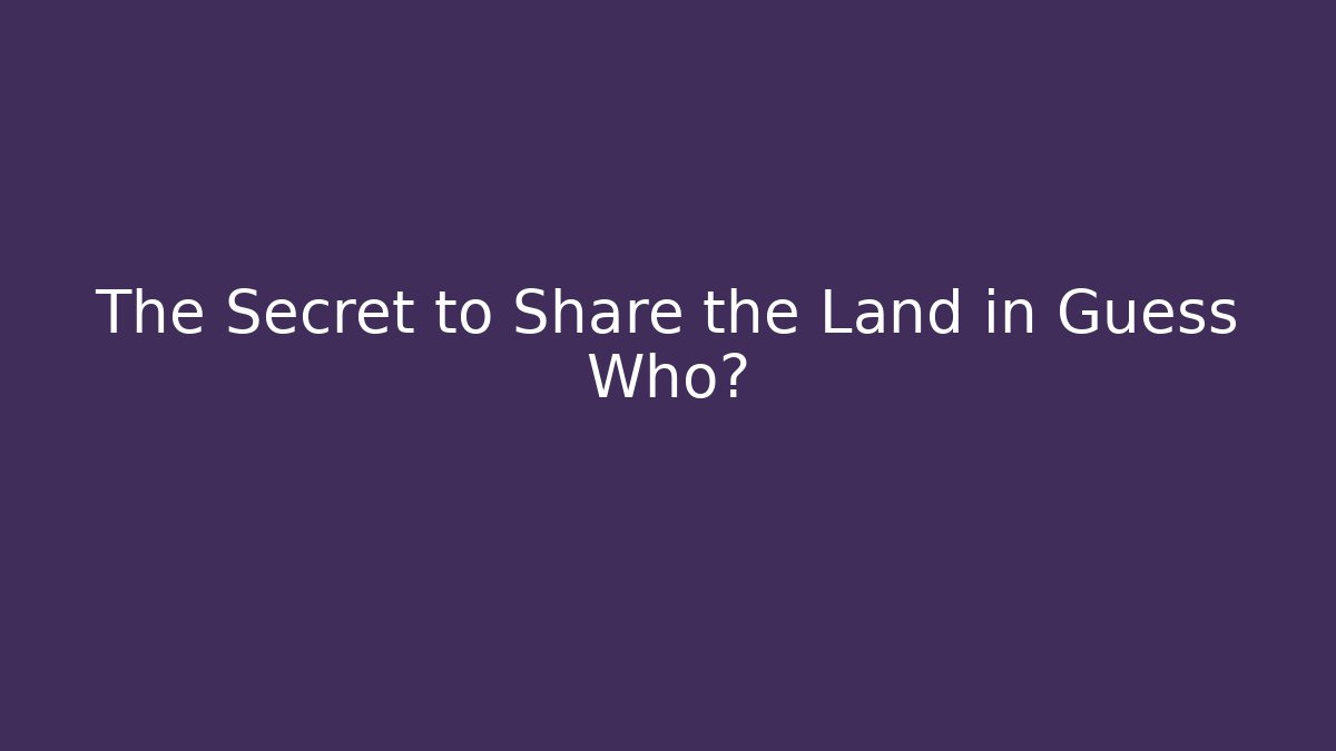 The Secret to Share the Land in Guess Who?