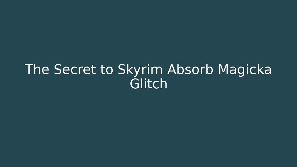The Secret to Skyrim Absorb Magicka Glitch