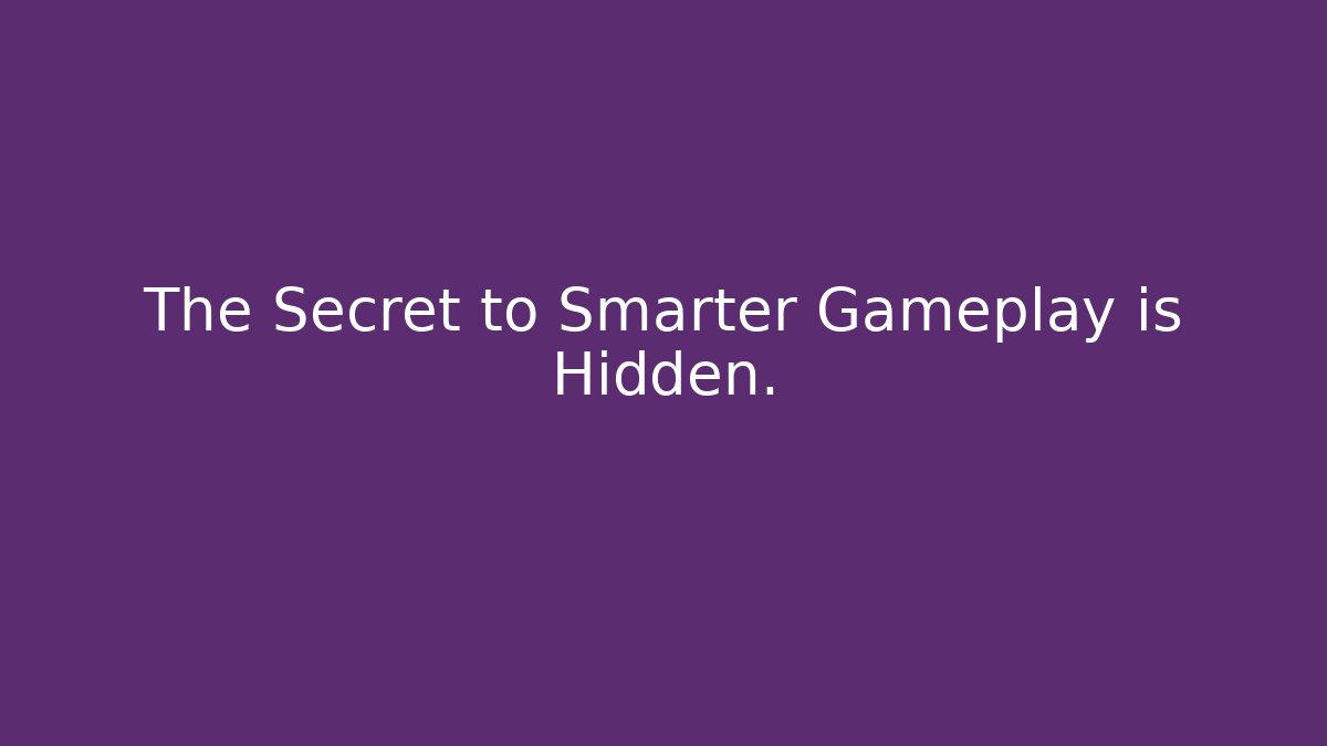 The Secret to Smarter Gameplay is Hidden.