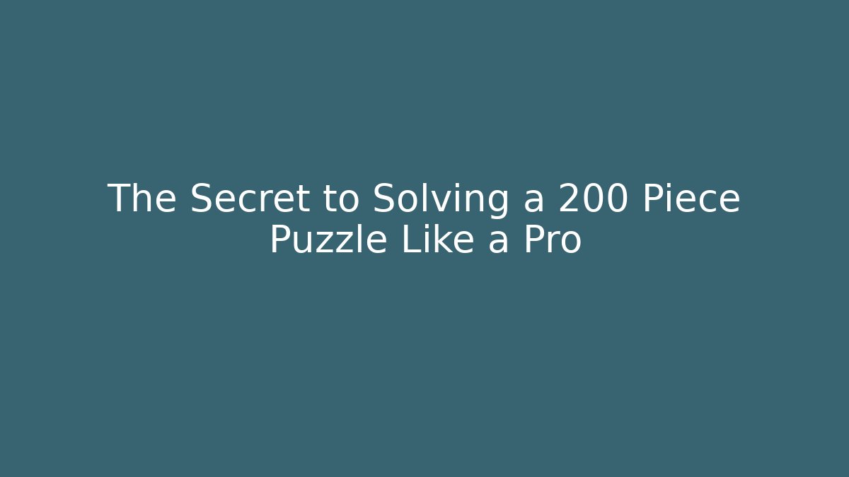 The Secret to Solving a 200 Piece Puzzle Like a Pro