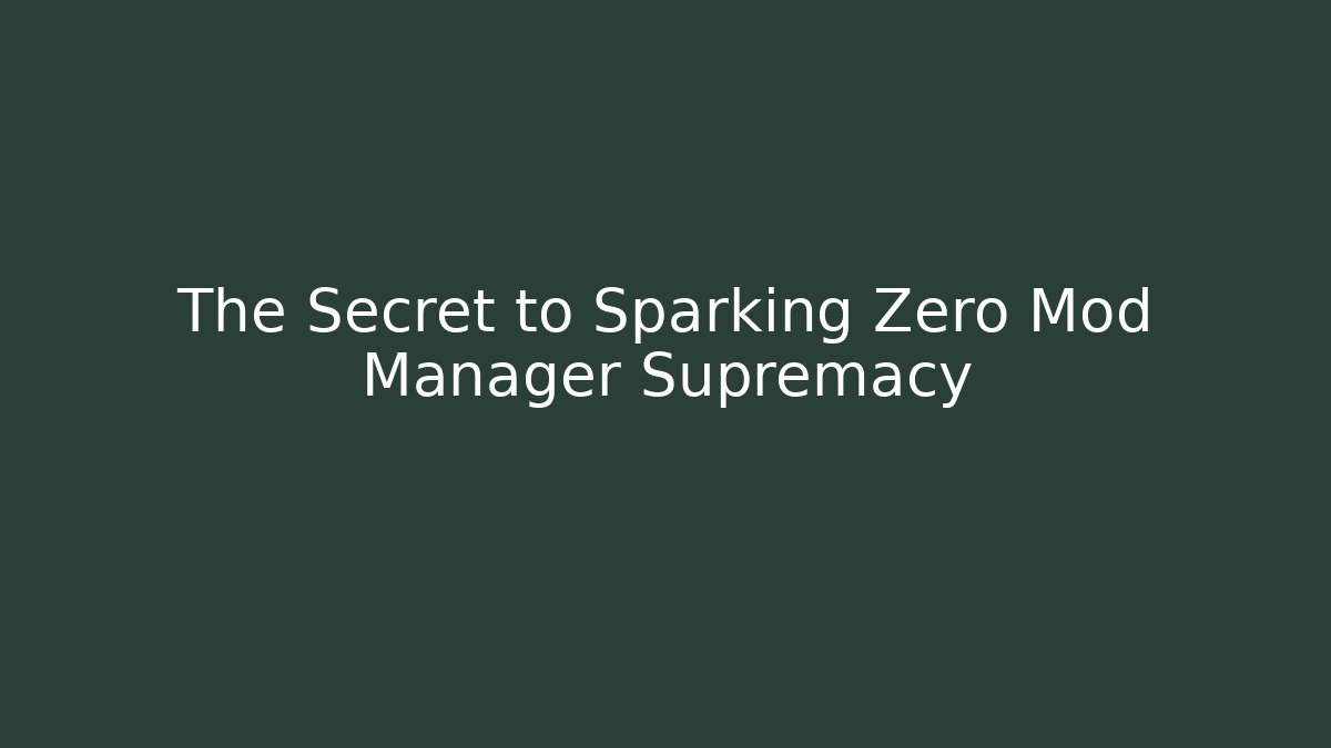 The Secret to Sparking Zero Mod Manager Supremacy