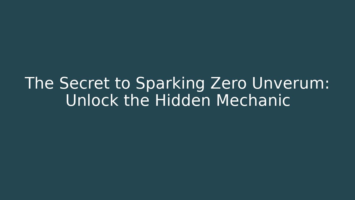 The Secret to Sparking Zero Unverum: Unlock the Hidden Mechanic