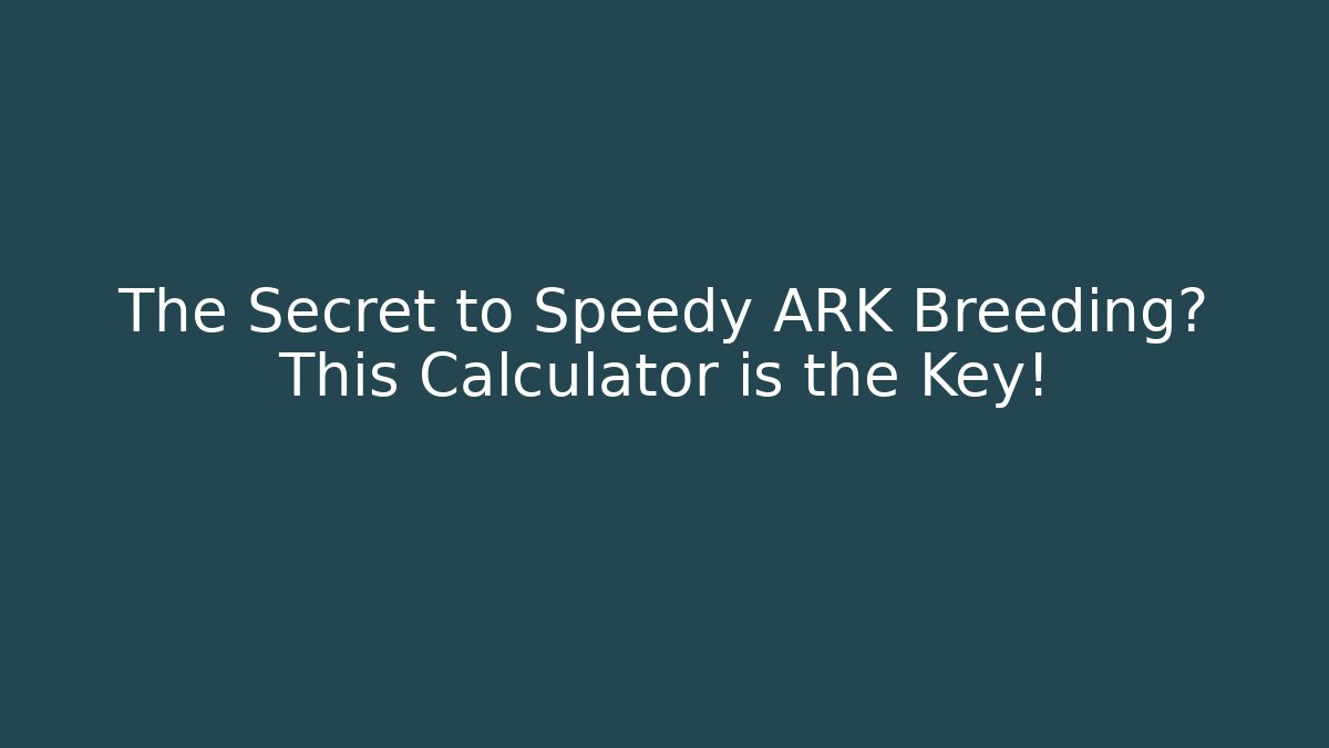 The Secret to Speedy ARK Breeding? This Calculator is the Key!