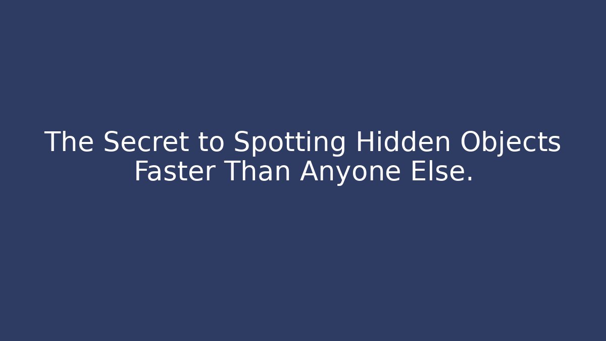 The Secret to Spotting Hidden Objects Faster Than Anyone Else.