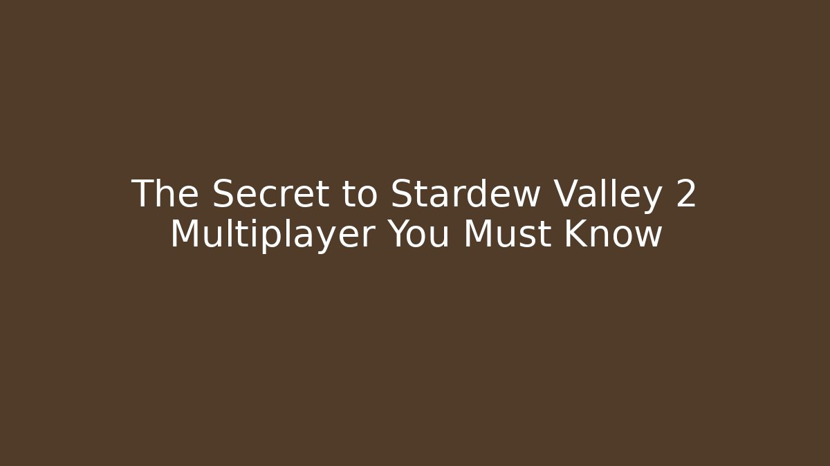 The Secret to Stardew Valley 2 Multiplayer You Must Know