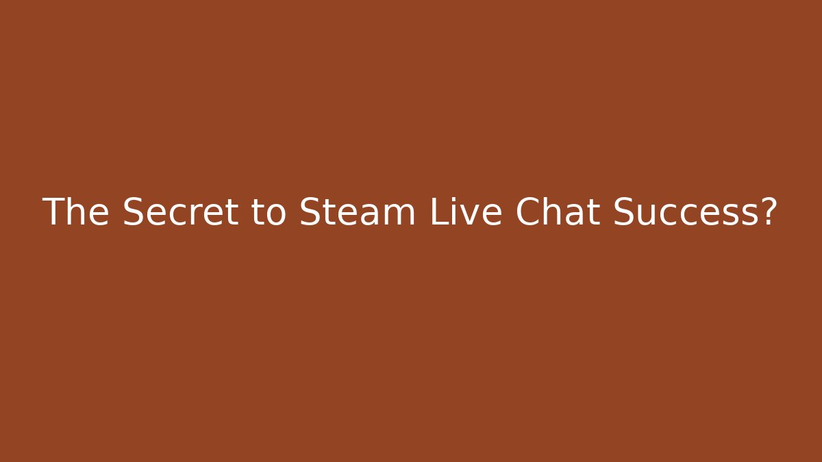 The Secret to Steam Live Chat Success? - Critter Realm