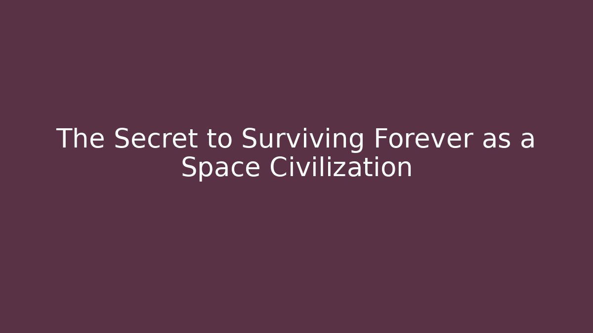 The Secret to Surviving Forever as a Space Civilization