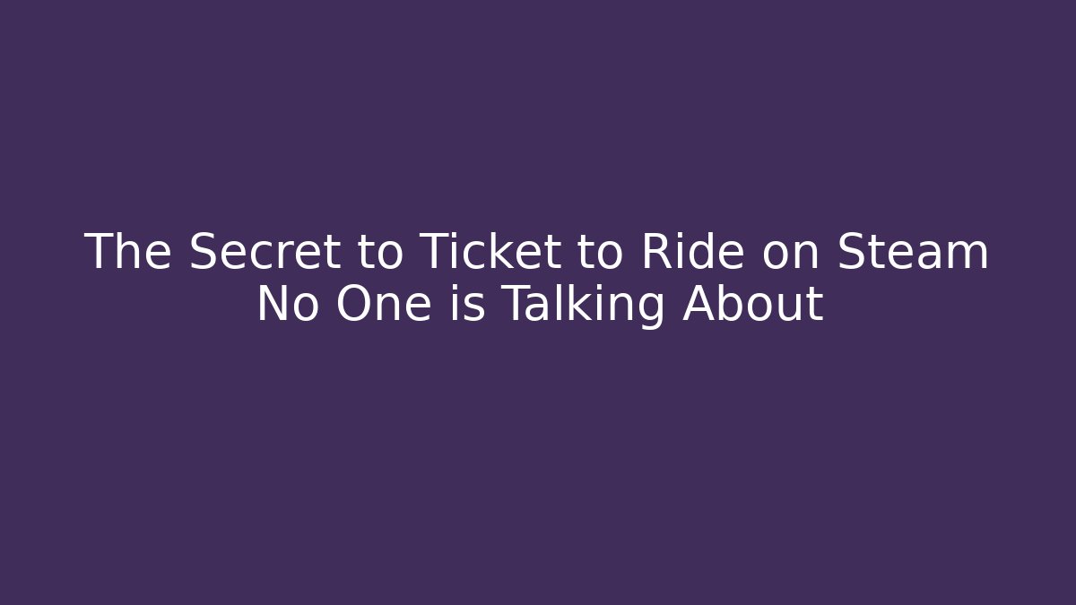 The Secret to Ticket to Ride on Steam No One is Talking About - Critter Realm