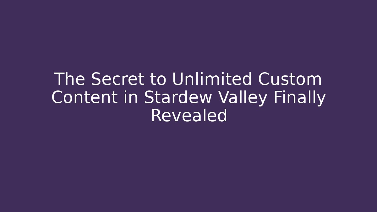 The Secret to Unlimited Custom Content in Stardew Valley Finally Revealed