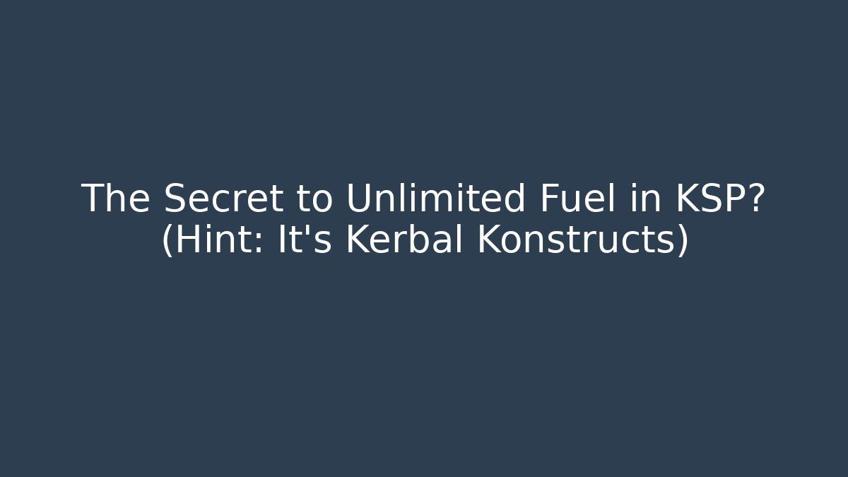 The Secret to Unlimited Fuel in KSP? (Hint: It's Kerbal Konstructs)