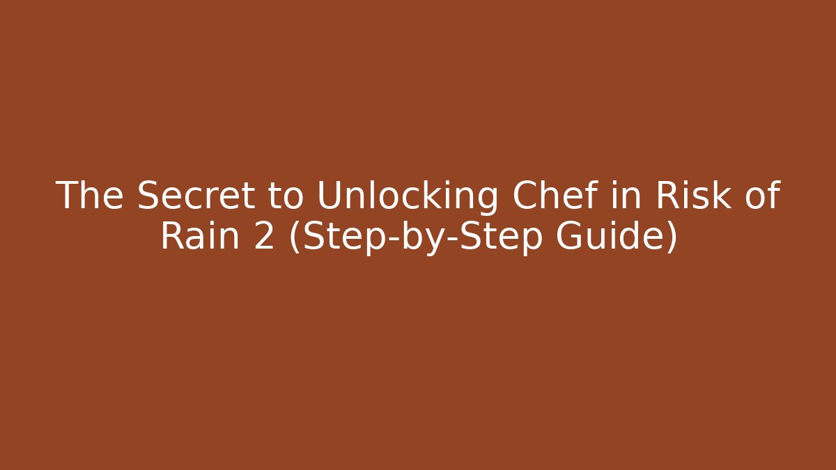 The Secret to Unlocking Chef in Risk of Rain 2 (Step-by-Step Guide)