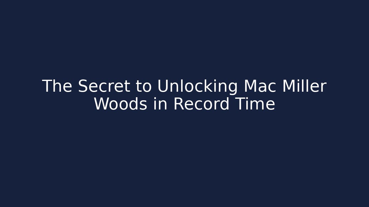 The Secret to Unlocking Mac Miller Woods in Record Time