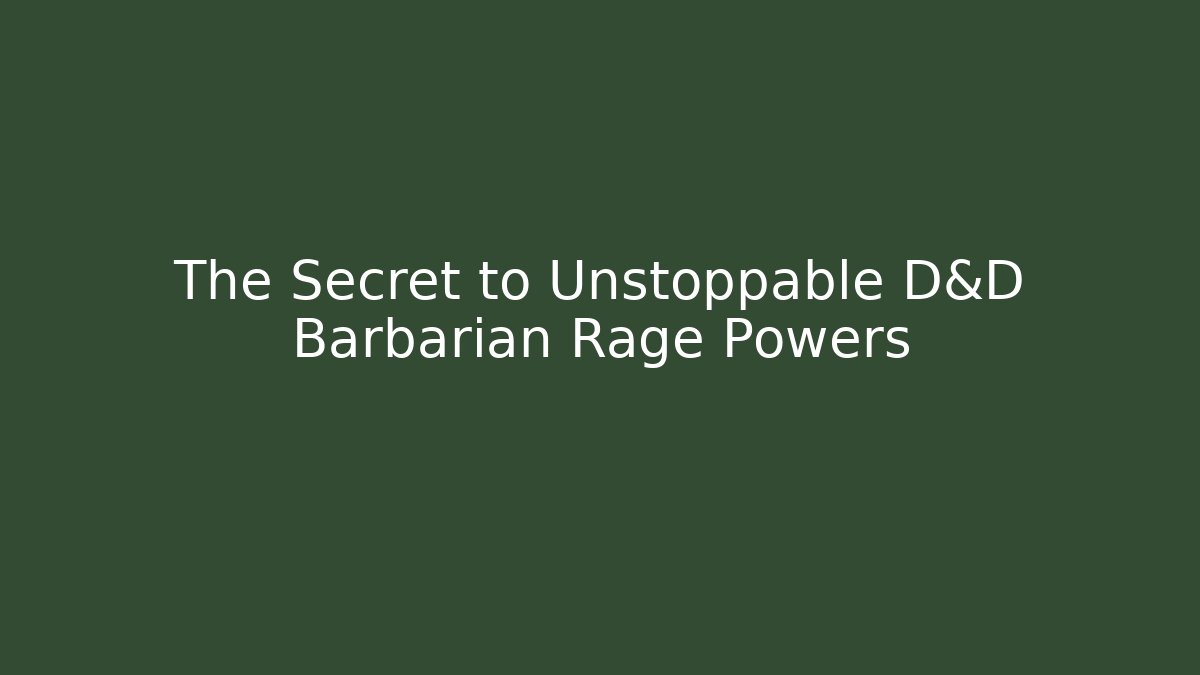 The Secret to Unstoppable D&D Barbarian Rage Powers