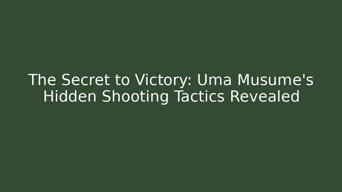 The Secret to Victory: Uma Musume's Hidden Shooting Tactics Revealed