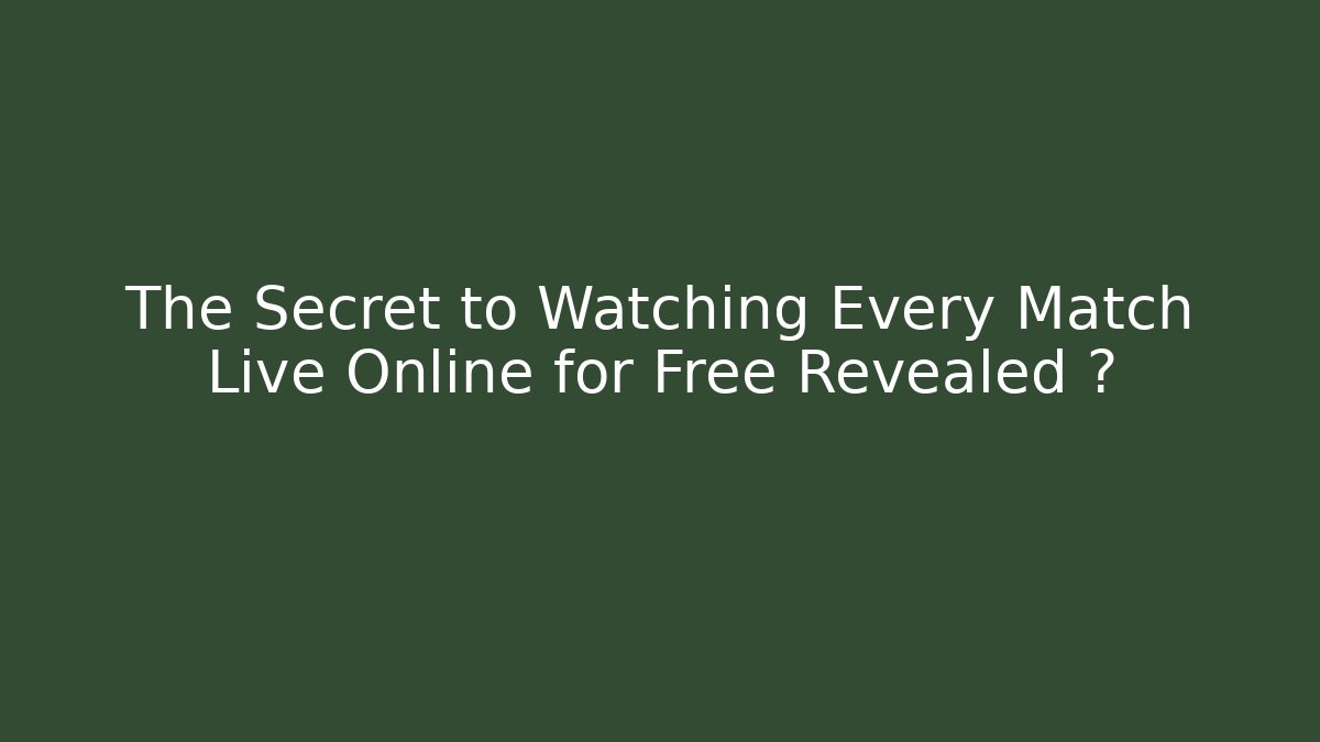 The Secret to Watching Every Match Live Online for Free Revealed ⚽️