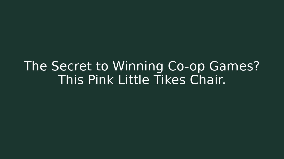 The Secret to Winning Co-op Games? This Pink Little Tikes Chair.