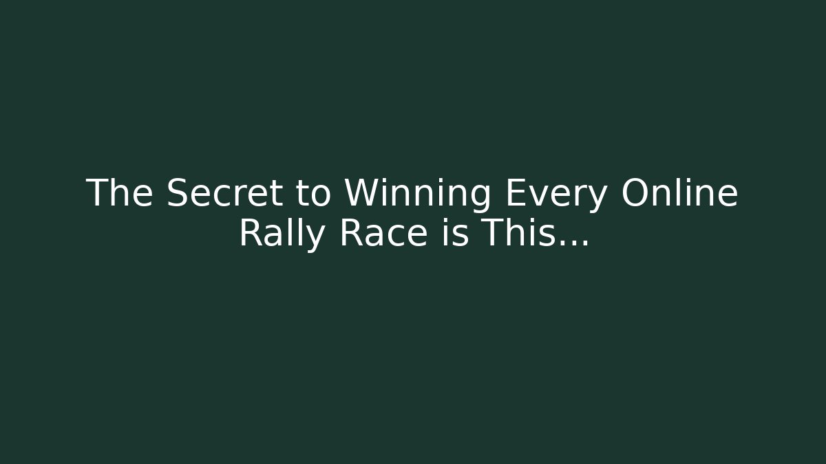 The Secret to Winning Every Online Rally Race is This…
