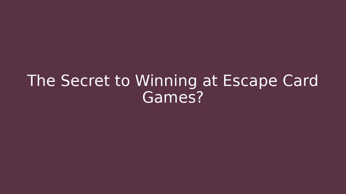 The Secret to Winning at Escape Card Games?