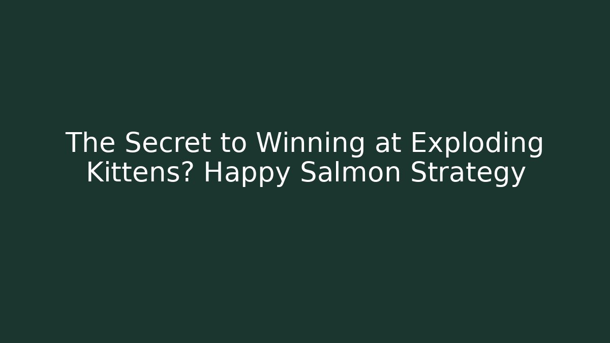 The Secret to Winning at Exploding Kittens? Happy Salmon Strategy - Critter Realm