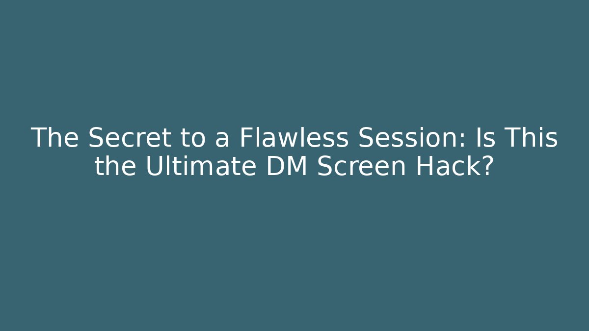 The Secret to a Flawless Session: Is This the Ultimate DM Screen Hack?