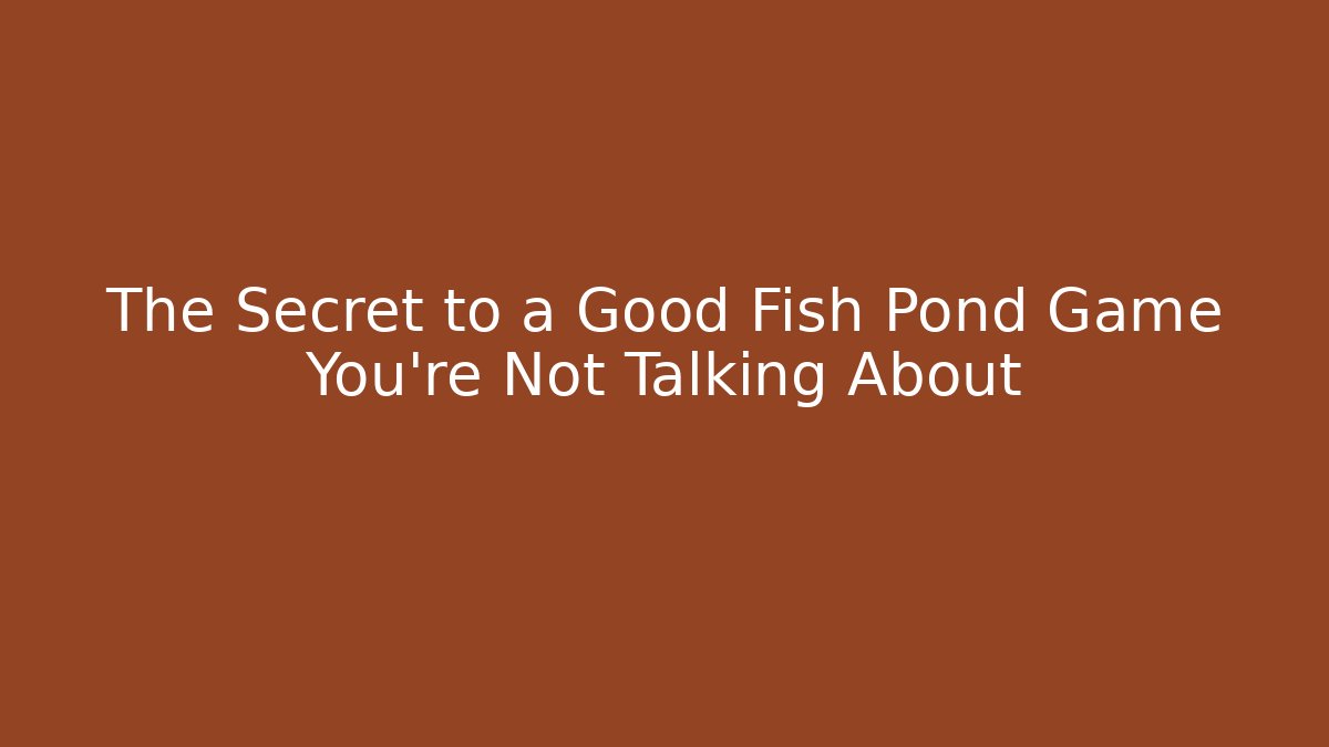 The Secret to a Good Fish Pond Game You’re Not Talking About