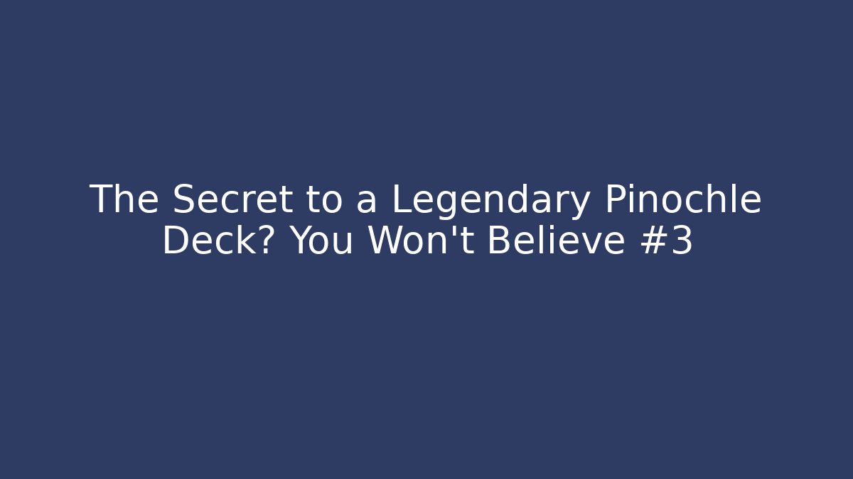 The Secret to a Legendary Pinochle Deck? You Won't Believe #3