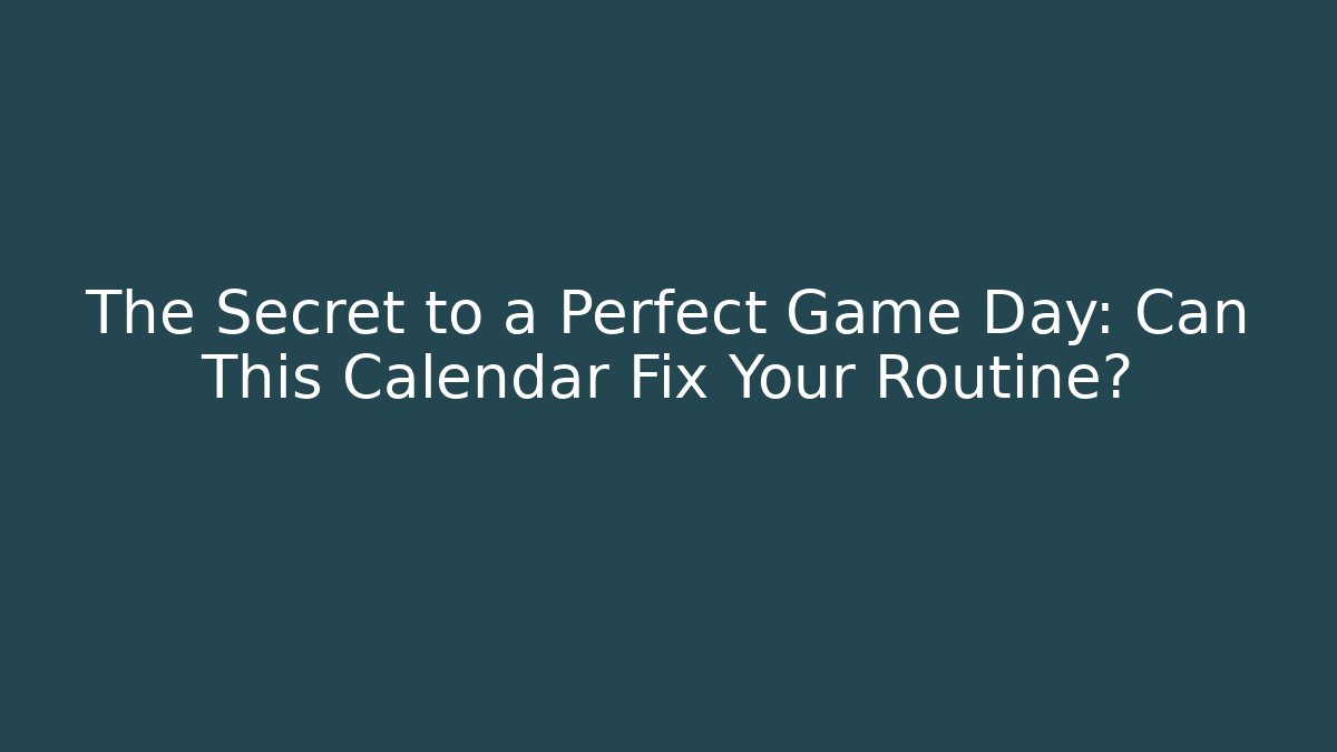 The Secret to a Perfect Game Day: Can This Calendar Fix Your Routine?