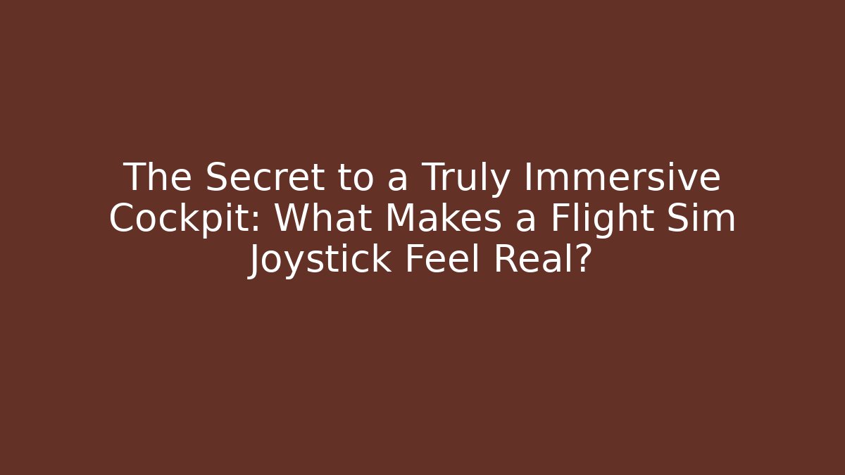 The Secret to a Truly Immersive Cockpit: What Makes a Flight Sim Joystick Feel Real?