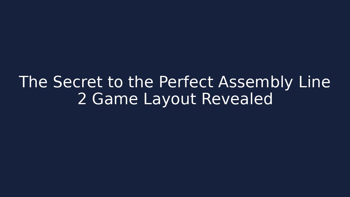 The Secret to the Perfect Assembly Line 2 Game Layout Revealed