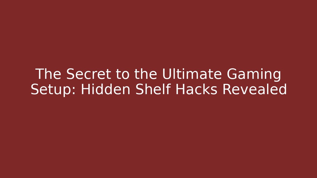 The Secret to the Ultimate Gaming Setup: Hidden Shelf Hacks Revealed