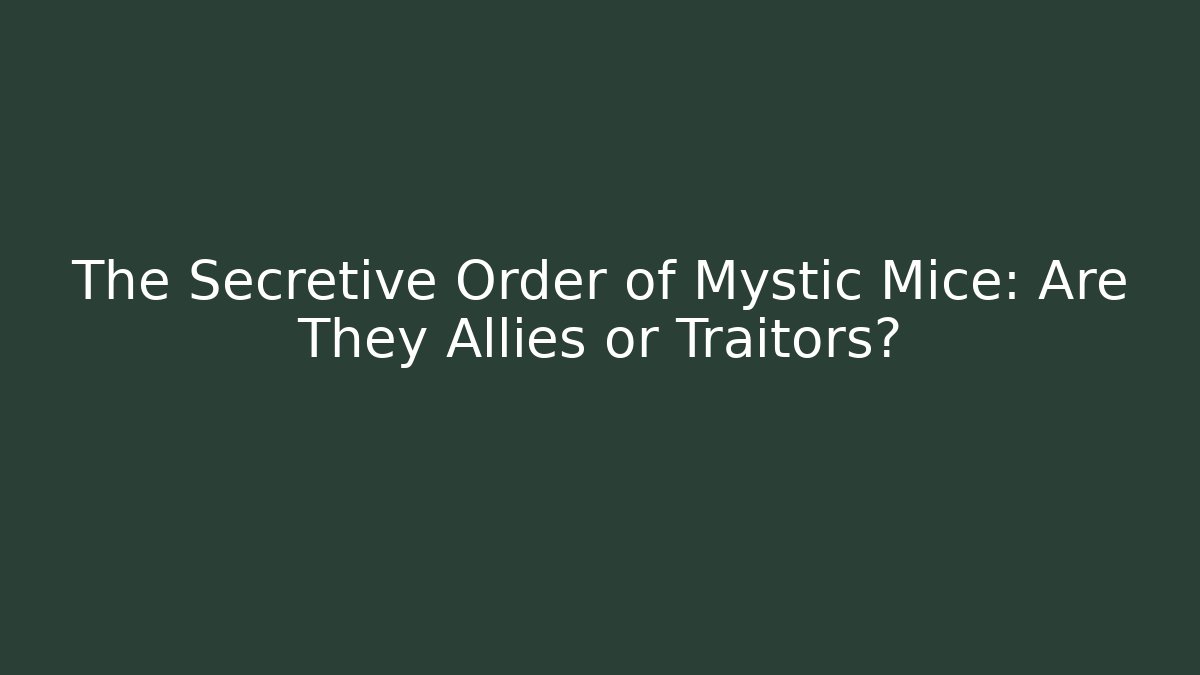 The Secretive Order of Mystic Mice: Are They Allies or Traitors?