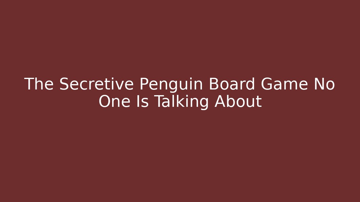 The Secretive Penguin Board Game No One Is Talking About