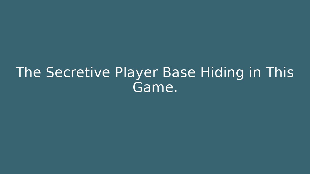 The Secretive Player Base Hiding in This Game.