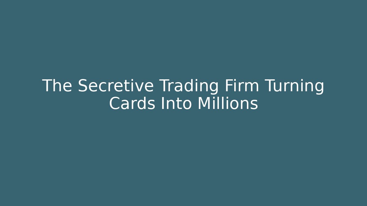 The Secretive Trading Firm Turning Cards Into Millions