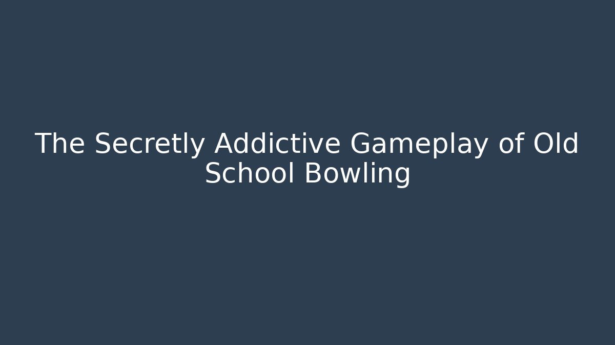 The Secretly Addictive Gameplay of Old School Bowling