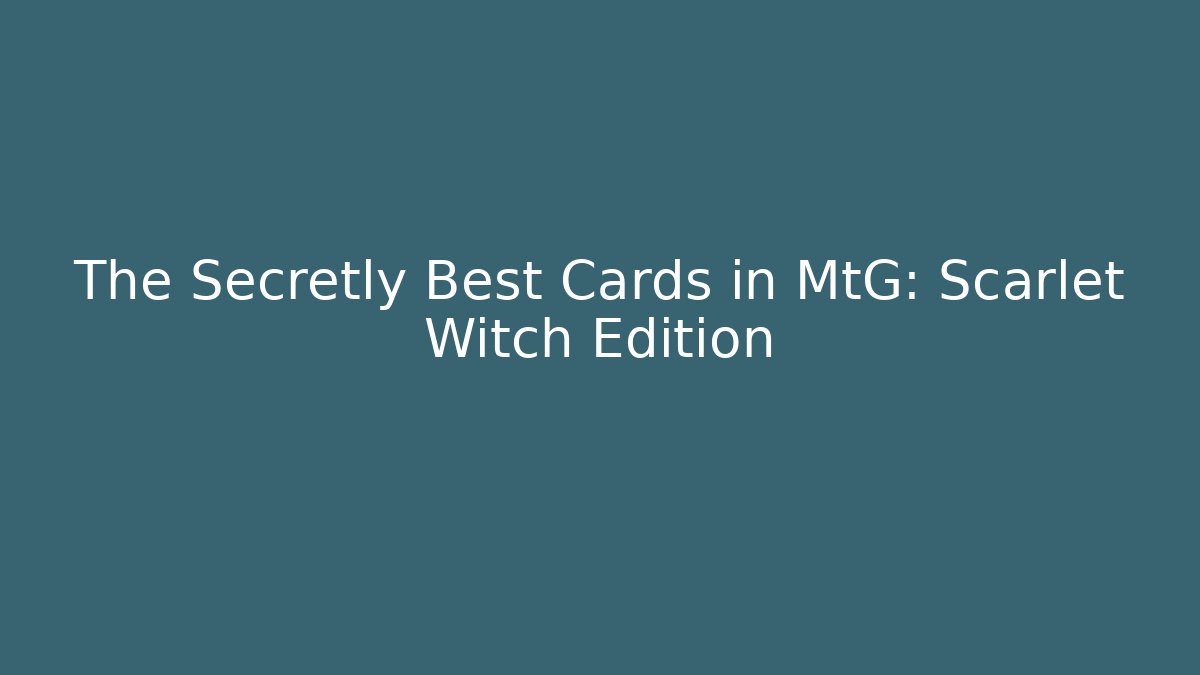 The Secretly Best Cards in MtG: Scarlet Witch Edition