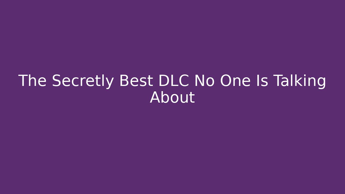 The Secretly Best DLC No One Is Talking About