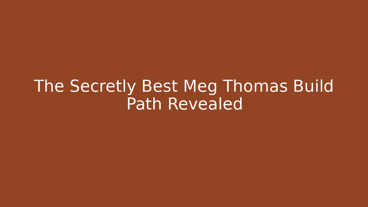 The Secretly Best Meg Thomas Build Path Revealed