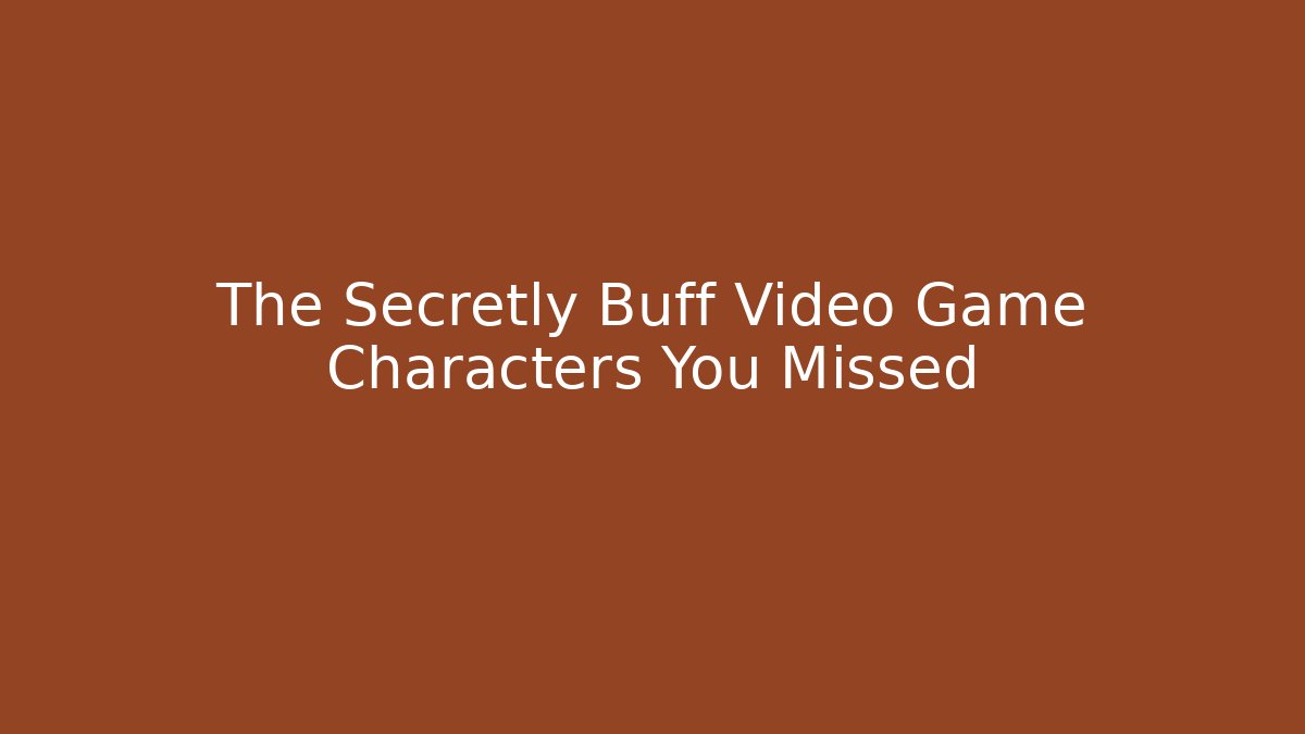 The Secretly Buff Video Game Characters You Missed
