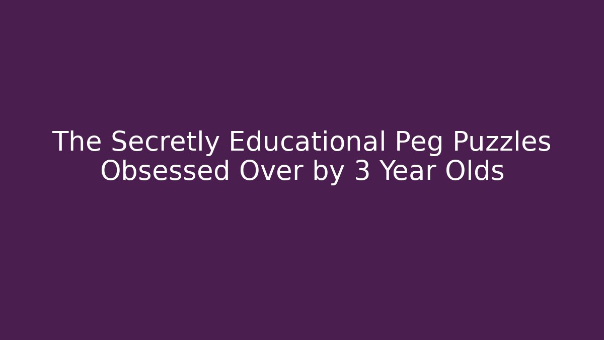 The Secretly Educational Peg Puzzles Obsessed Over by 3 Year Olds