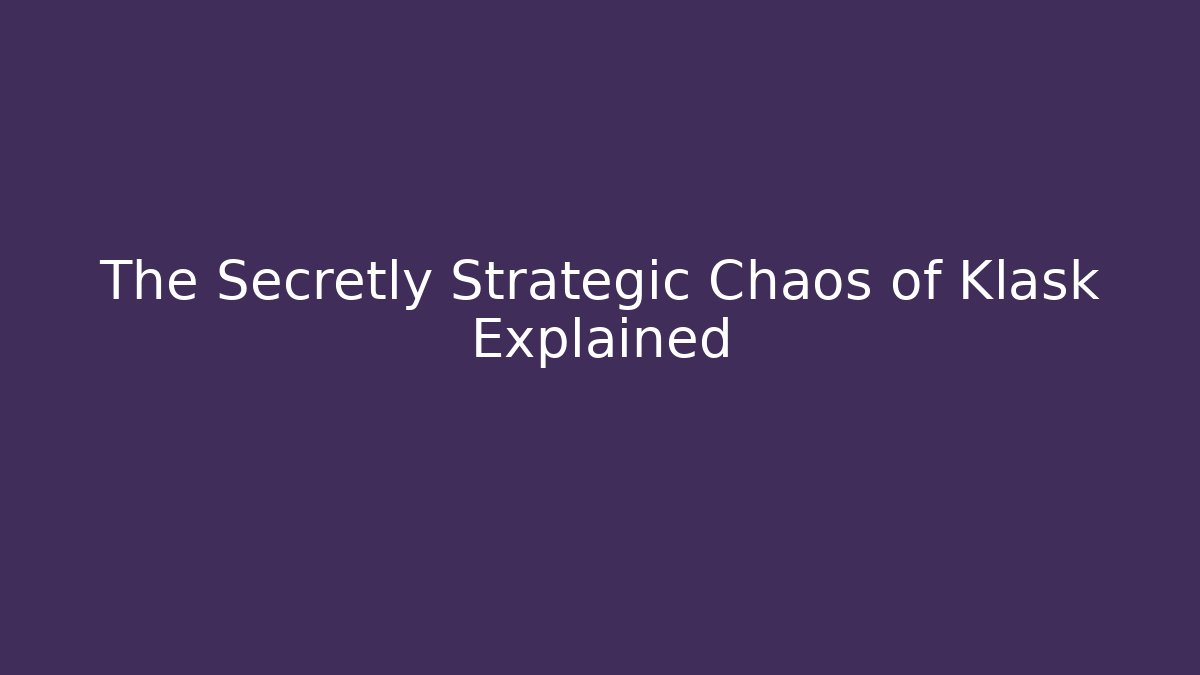 The Secretly Strategic Chaos of Klask Explained