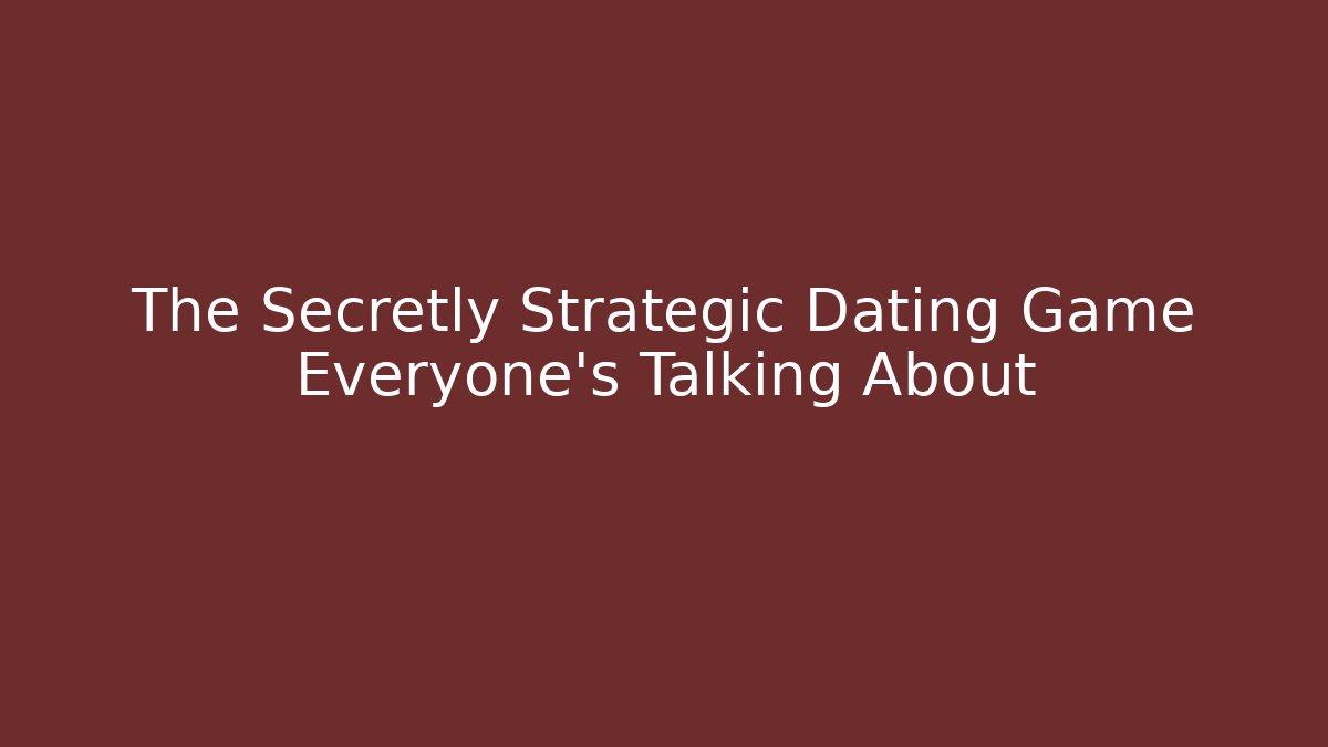 The Secretly Strategic Dating Game Everyone's Talking About