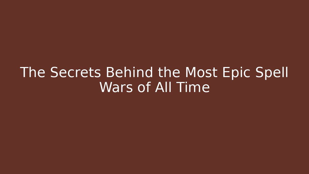 The Secrets Behind the Most Epic Spell Wars of All Time