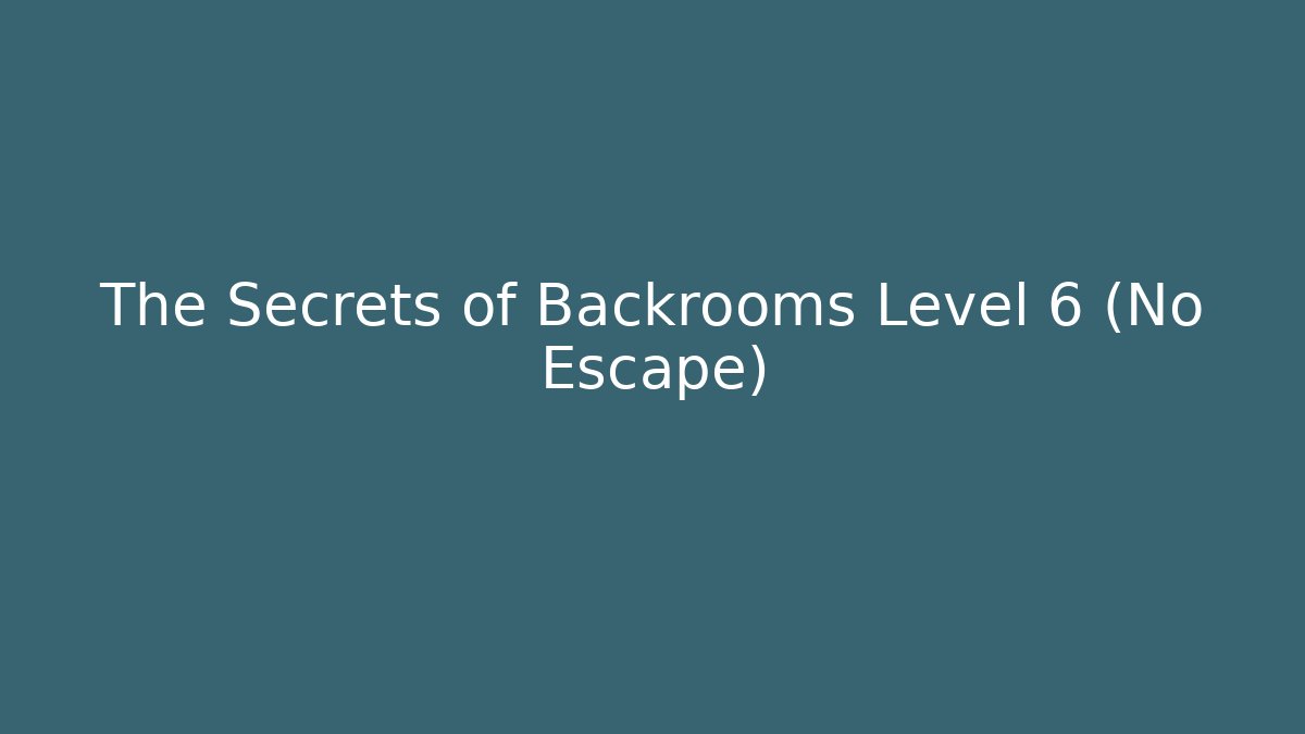 The Secrets of Backrooms Level 6 (No Escape)