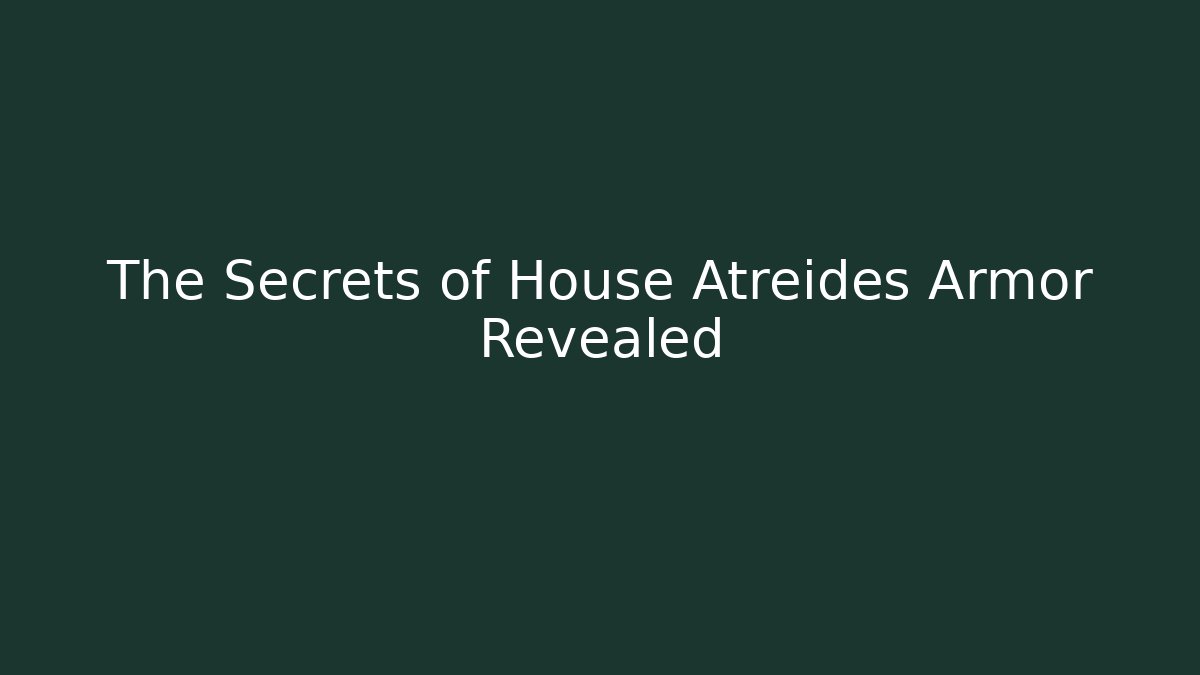 The Secrets of House Atreides Armor Revealed